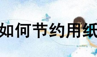 怎么节约用纸 怎么节约用纸十个小建议