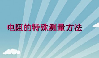 电阻的测量方法有几种（电阻的测量方法有哪些）