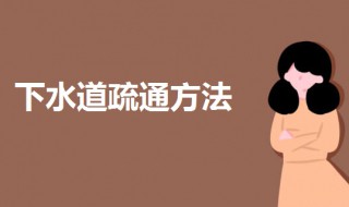 下水道堵了怎样疏通（下水道堵了如何疏通）