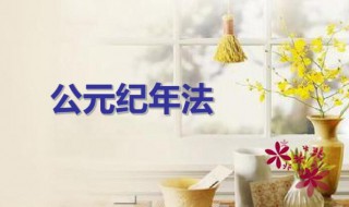 公元纪年是什么意思 公元纪年是怎么回事