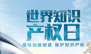 世界知识产权日 世界知识产权日是每年的几月几日