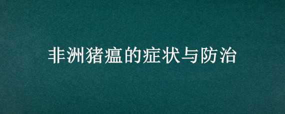 非洲猪瘟的症状与防治 非洲猪瘟的症状与防治方法