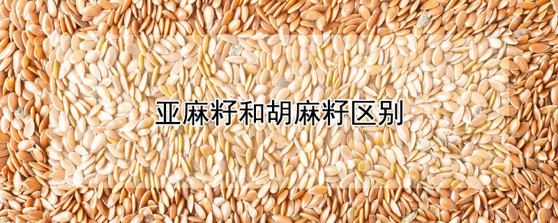 亚麻籽和胡麻籽区别
