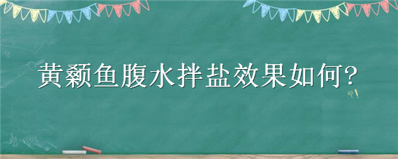 黄颡鱼腹水拌盐效果如何（黄颡鱼肝腹水）