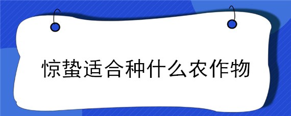 惊蛰适合种什么农作物 惊蛰适合种什么农作物种植
