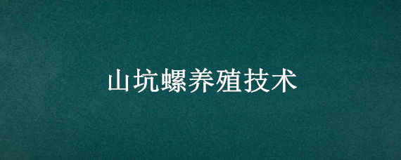 山坑螺养殖技术 山坑螺养殖技术经验