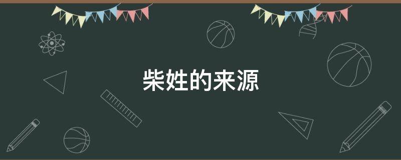 柴姓的来源 柴姓的来源和历史