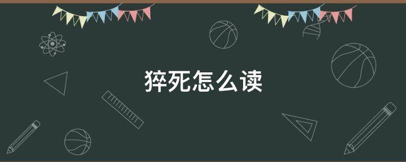 猝死怎么读（猝死的读法）