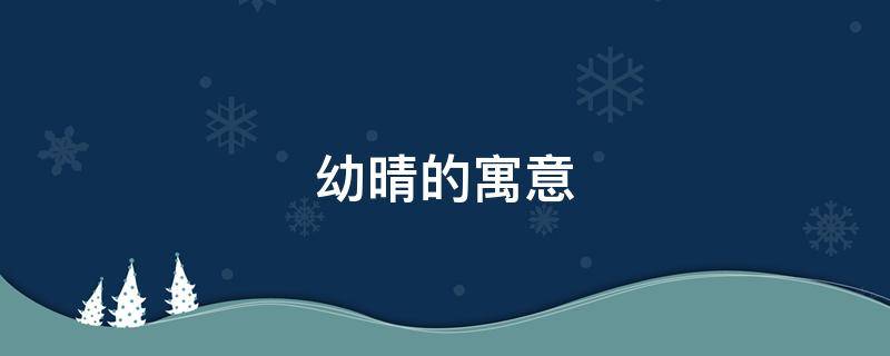 幼晴的寓意（幼晴是什么意思）