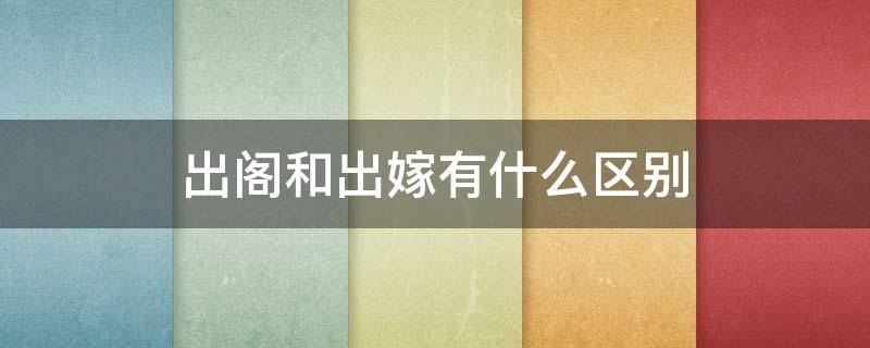 出阁和出嫁有什么区别 出阁和出嫁有什么区别呢