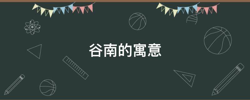 谷南的寓意（谷在名字里的寓意）