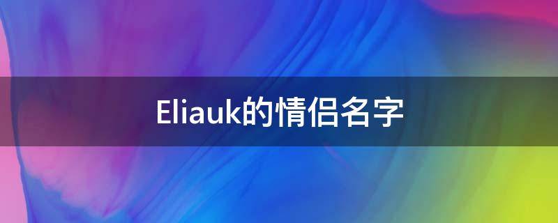 Eliauk的情侣名字