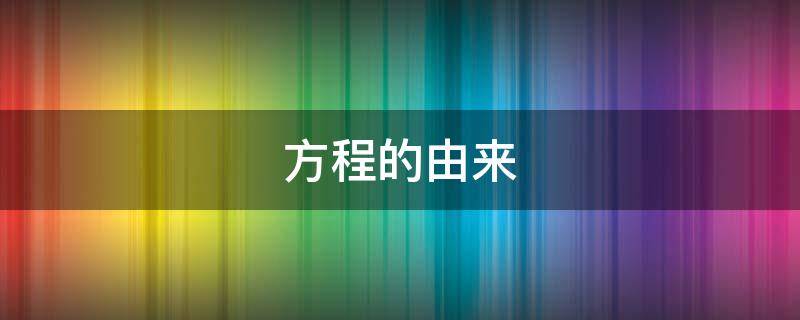 方程的由来（方程的由来50字）