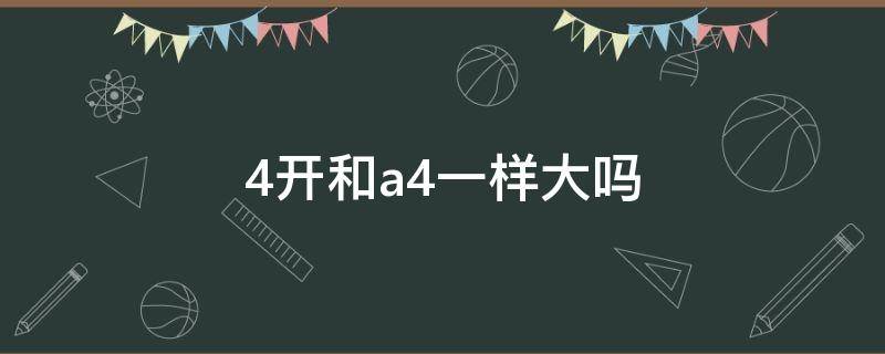 4开和a4一样大吗 4开等于几个a4