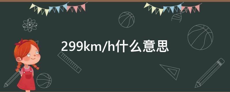 299km/h什么意思 299km是什么概念