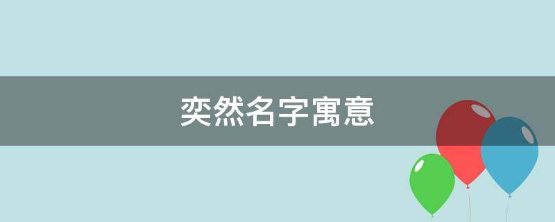 奕然名字寓意 奕然名字寓意男孩