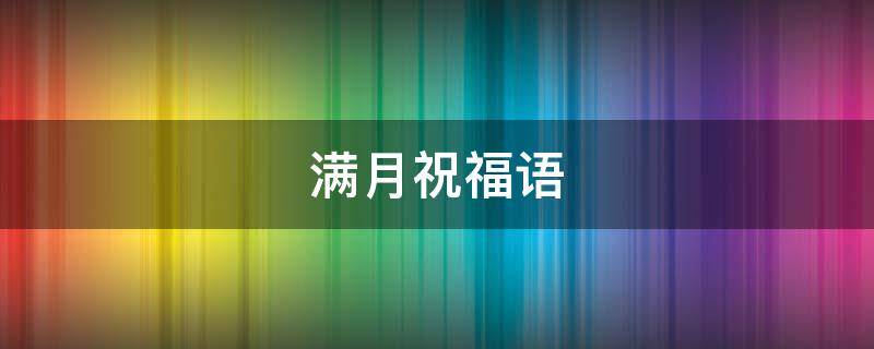 满月祝福语（满月祝福语简短）