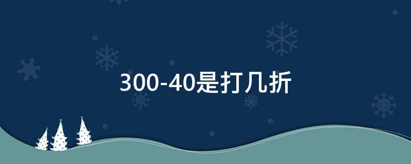 300-40是打几折 30040是打几折