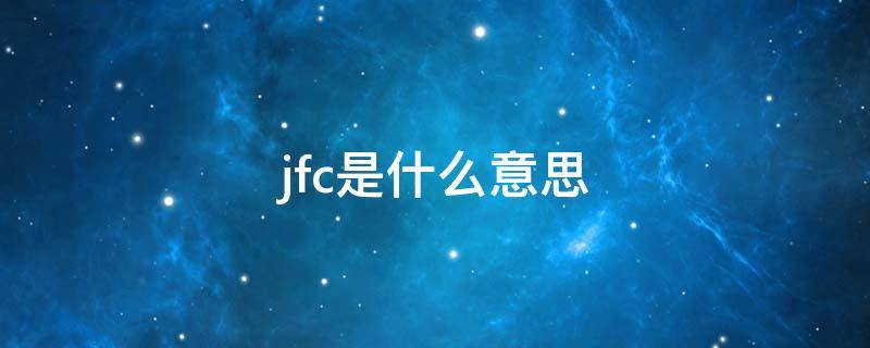 jfc是什么意思 jfc是什么意思中文