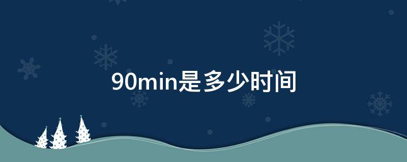 90min是多少时间 90min是什么意思