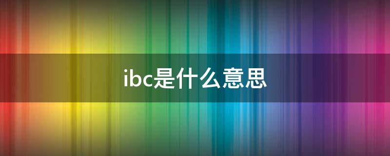 ibc是什么意思（亚运组ibc是什么意思）