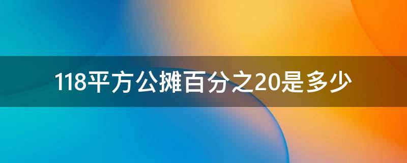 118平方公摊百分之20是多少（118平方公摊28合理吗）