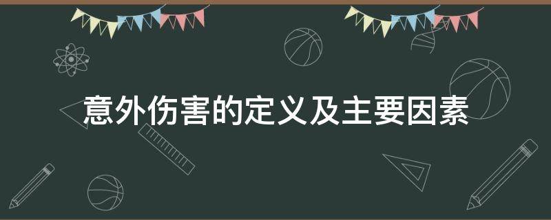 意外伤害的定义及主要因素 意外伤害的定义及主要因素有哪些