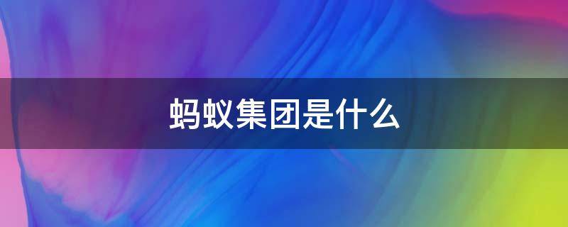 蚂蚁集团是什么 蚂蚁集团是什么行业