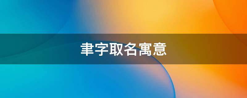 聿字取名寓意（聿字取名寓意及含义）