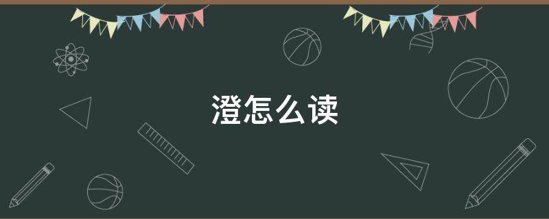 澄怎么读（澄怎么读什么意思）