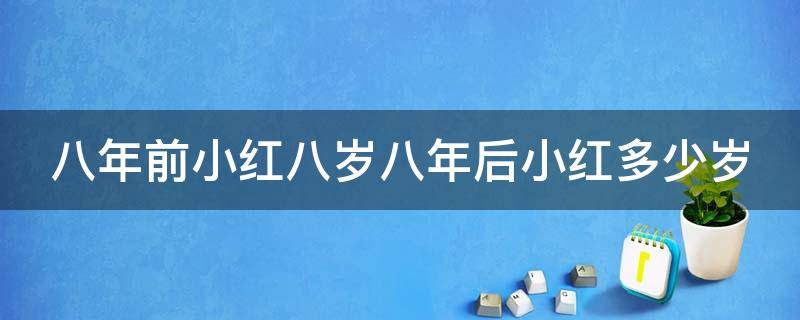 八年前小红八岁八年后小红多少岁 8年前小红8岁,8年后小红多少岁视频讲解
