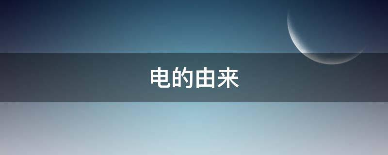 电的由来（十种最简单发电方法）