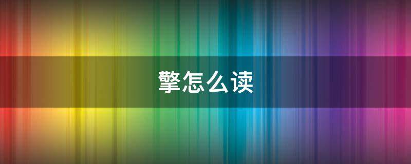 擎怎么读 擎怎么读 拼音